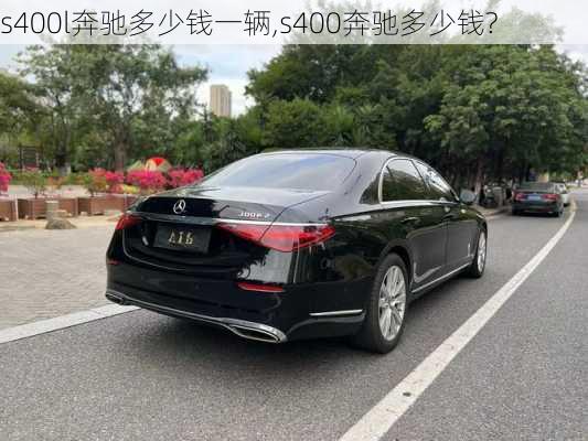 s400l奔驰多少钱一辆,s400奔驰多少钱?