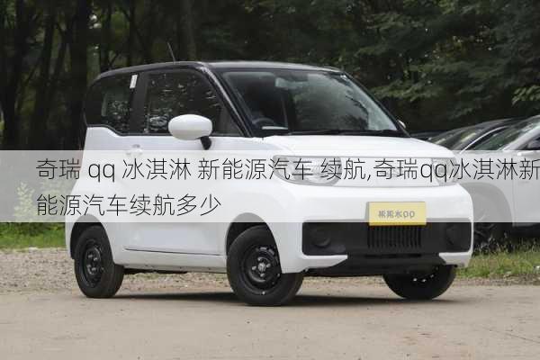 奇瑞 qq 冰淇淋 新能源汽车 续航,奇瑞qq冰淇淋新能源汽车续航多少