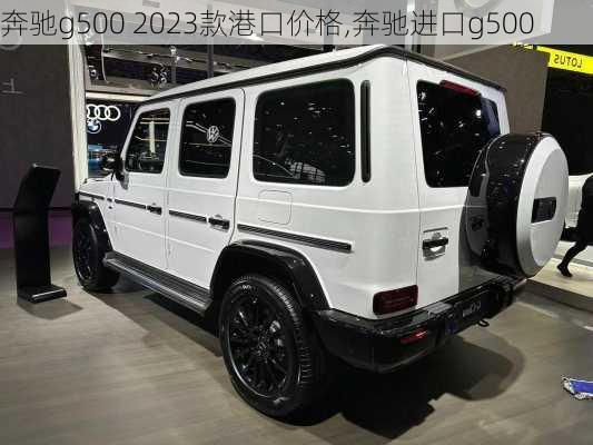 奔驰g500 2023款港口价格,奔驰进口g500