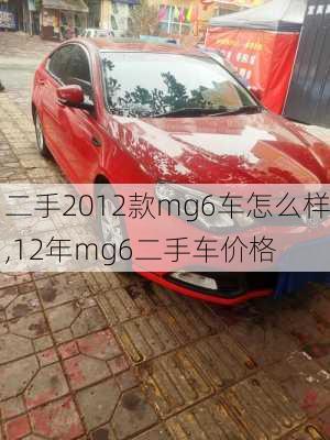 二手2012款mg6车怎么样,12年mg6二手车价格