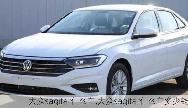 大众sagitar什么车,大众sagitar什么车多少钱