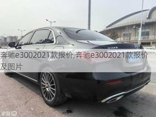 奔驰e3002021款报价,奔驰e3002021款报价及图片