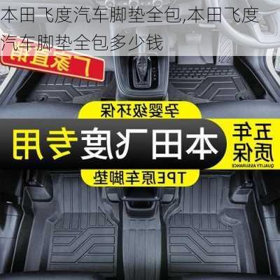 本田飞度汽车脚垫全包,本田飞度汽车脚垫全包多少钱