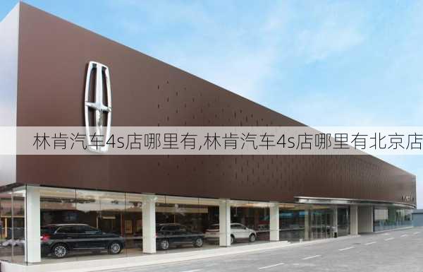 林肯汽车4s店哪里有,林肯汽车4s店哪里有北京店