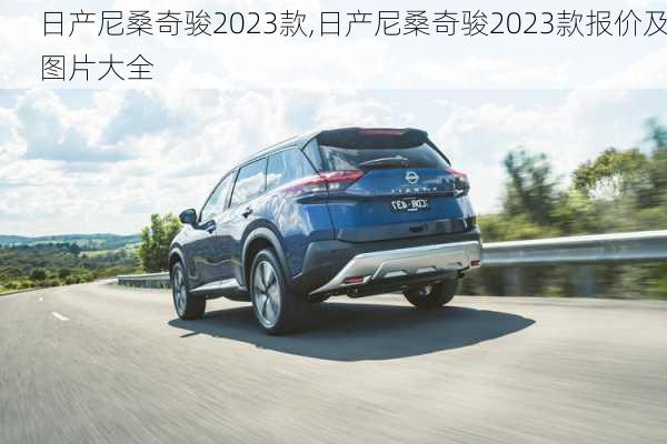 日产尼桑奇骏2023款,日产尼桑奇骏2023款报价及图片大全