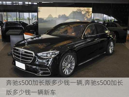 奔驰s500加长版多少钱一辆,奔驰s500加长版多少钱一辆新车