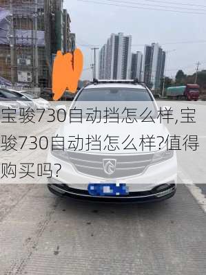 宝骏730自动挡怎么样,宝骏730自动挡怎么样?值得购买吗?