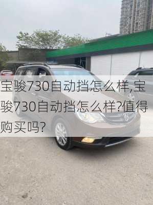 宝骏730自动挡怎么样,宝骏730自动挡怎么样?值得购买吗?