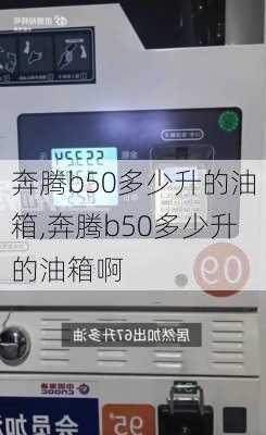 奔腾b50多少升的油箱,奔腾b50多少升的油箱啊