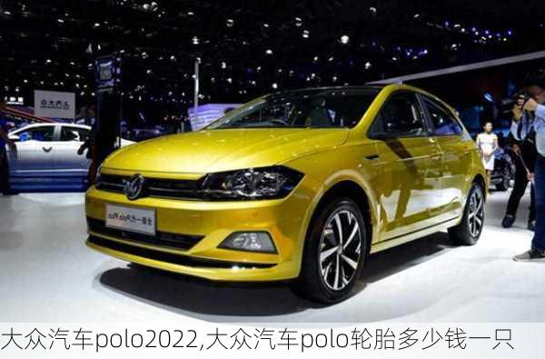 大众汽车polo2022,大众汽车polo轮胎多少钱一只