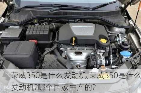 荣威350是什么发动机,荣威350是什么发动机?哪个国家生产的?