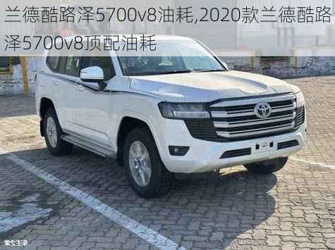 兰德酷路泽5700v8油耗,2020款兰德酷路泽5700v8顶配油耗