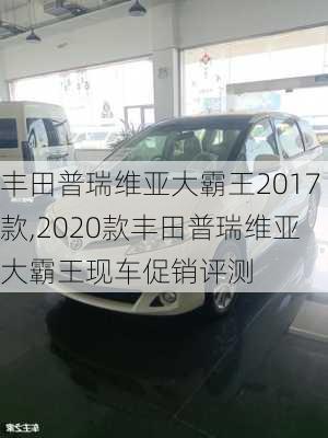 丰田普瑞维亚大霸王2017款,2020款丰田普瑞维亚大霸王现车促销评测