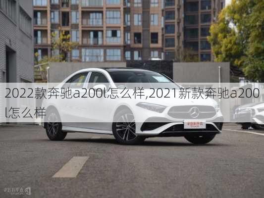 2022款奔驰a200l怎么样,2021新款奔驰a200l怎么样