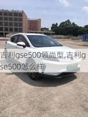 吉利gse500领尚型,吉利gse500怎么样