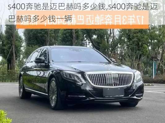 s400奔驰是迈巴赫吗多少钱,s400奔驰是迈巴赫吗多少钱一辆