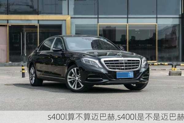 s400l算不算迈巴赫,s400l是不是迈巴赫