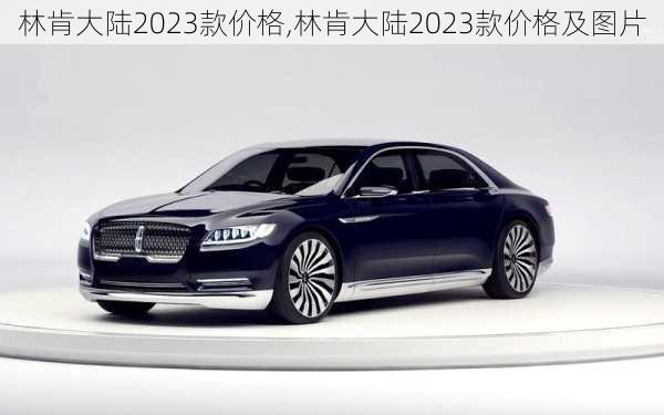 林肯大陆2023款价格,林肯大陆2023款价格及图片