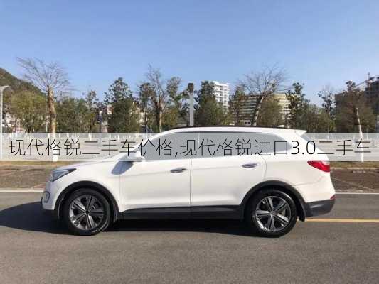 现代格锐二手车价格,现代格锐进口3.0二手车