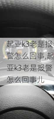 起亚k3老是报警怎么回事,起亚k3老是报警怎么回事儿