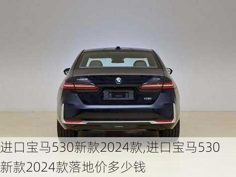 进口宝马530新款2024款,进口宝马530新款2024款落地价多少钱