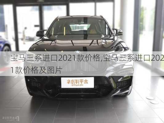 宝马三系进口2021款价格,宝马三系进口2021款价格及图片