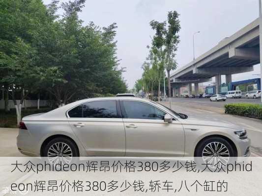 大众phideon辉昂价格380多少钱,大众phideon辉昂价格380多少钱,轿车,八个缸的