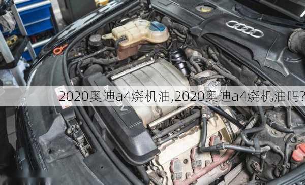 2020奥迪a4烧机油,2020奥迪a4烧机油吗?