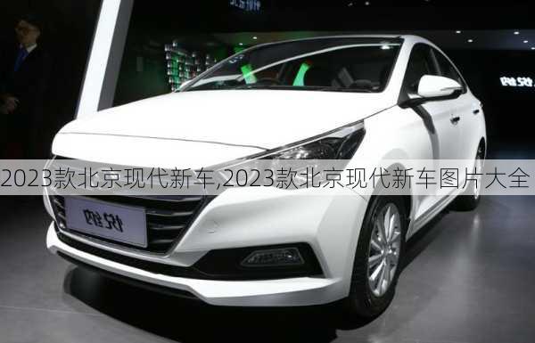 2023款北京现代新车,2023款北京现代新车图片大全