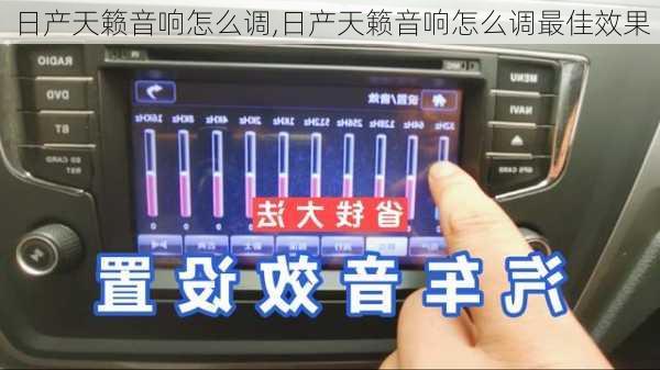 日产天籁音响怎么调,日产天籁音响怎么调最佳效果