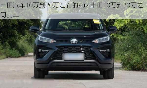 丰田汽车10万到20万左右的suv,丰田10万到20万之间的车