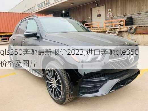 gls350奔驰最新报价2023,进口奔驰gle350价格及图片