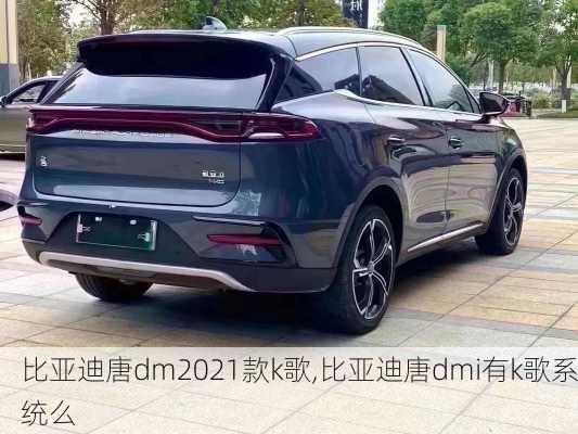 比亚迪唐dm2021款k歌,比亚迪唐dmi有k歌系统么