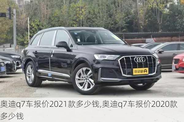 奥迪q7车报价2021款多少钱,奥迪q7车报价2020款多少钱