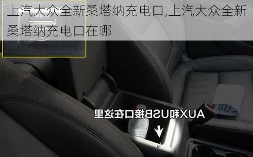 上汽大众全新桑塔纳充电口,上汽大众全新桑塔纳充电口在哪