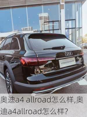 奥迪a4 allroad怎么样,奥迪a4allroad怎么样?