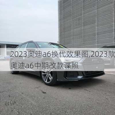 2023奥迪a6换代效果图,2023款奥迪a6中期改款谍照