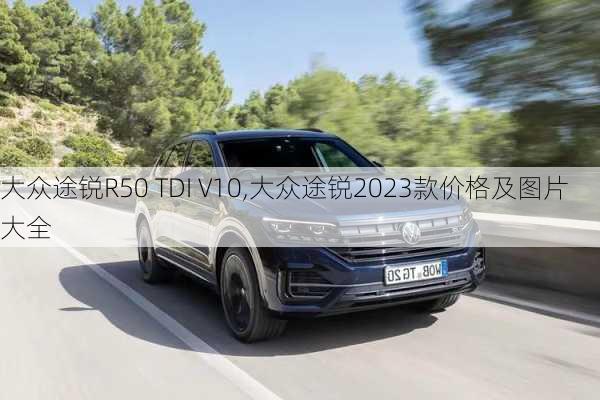 大众途锐R50 TDI V10,大众途锐2023款价格及图片大全