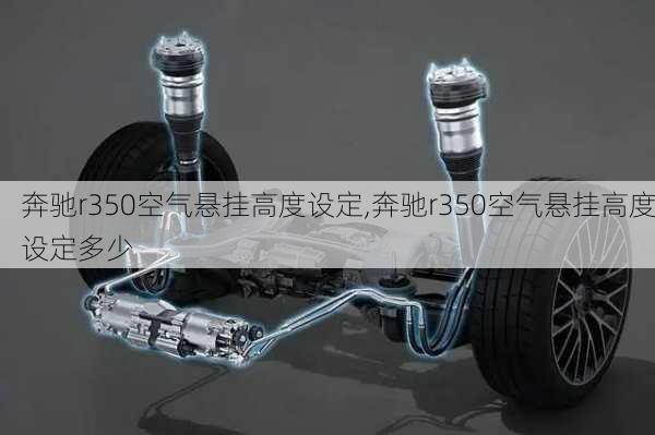 奔驰r350空气悬挂高度设定,奔驰r350空气悬挂高度设定多少