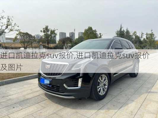 进口凯迪拉克suv报价,进口凯迪拉克suv报价及图片