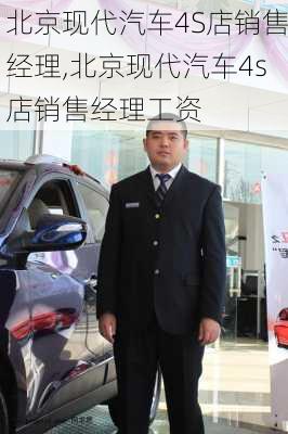 北京现代汽车4S店销售经理,北京现代汽车4s店销售经理工资