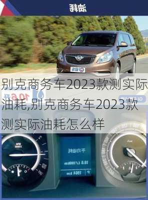 别克商务车2023款测实际油耗,别克商务车2023款测实际油耗怎么样