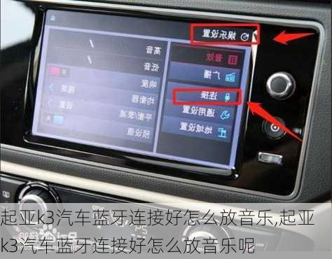 起亚k3汽车蓝牙连接好怎么放音乐,起亚k3汽车蓝牙连接好怎么放音乐呢