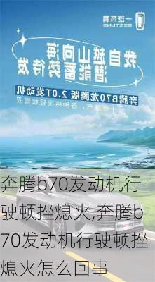 奔腾b70发动机行驶顿挫熄火,奔腾b70发动机行驶顿挫熄火怎么回事