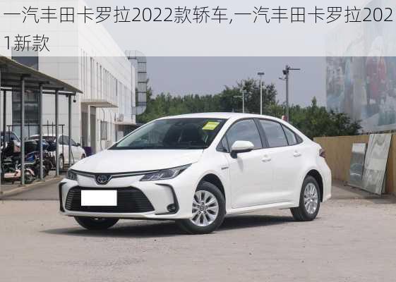 一汽丰田卡罗拉2022款轿车,一汽丰田卡罗拉2021新款