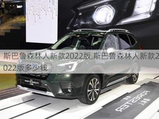 斯巴鲁森林人新款2022版,斯巴鲁森林人新款2022版多少钱