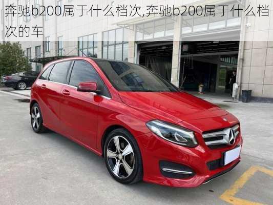 奔驰b200属于什么档次,奔驰b200属于什么档次的车