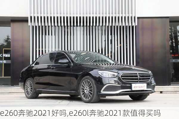 e260奔驰2021好吗,e260l奔驰2021款值得买吗