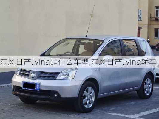 东风日产livina是什么车型,东风日产livina轿车