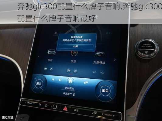 奔驰glc300配置什么牌子音响,奔驰glc300配置什么牌子音响最好